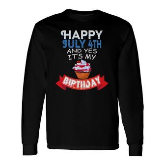 Happy July 4Th And Yes It's My Birthday Independence Long Sleeve T-Shirt T-Shirt | Mazezy