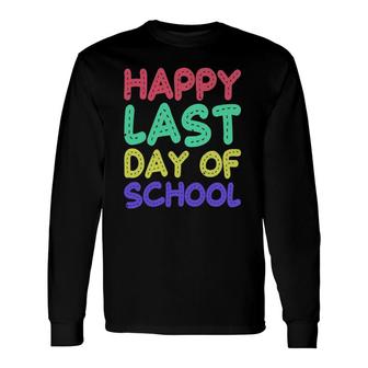 Happy Last Day Of School Teachers Or Students Tee Long Sleeve T-Shirt T-Shirt | Mazezy DE