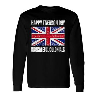 Happy Treason Day Ungrateful Colonials 4th Of July Long Sleeve T-Shirt | Mazezy