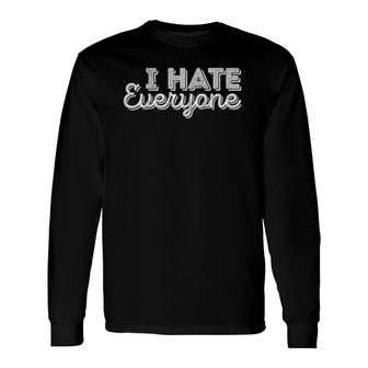 I Hate Everyone Rude Hater Old People Humor Long Sleeve T-Shirt T-Shirt | Mazezy