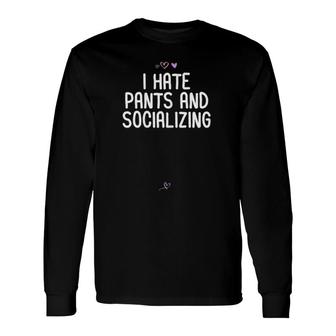 I Hate Pants And Socializing For Friend Introvert Long Sleeve T-Shirt T-Shirt | Mazezy