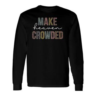 Make Heaven Crowded Christian Faith In Jesus Long Sleeve T-Shirt T-Shirt | Mazezy