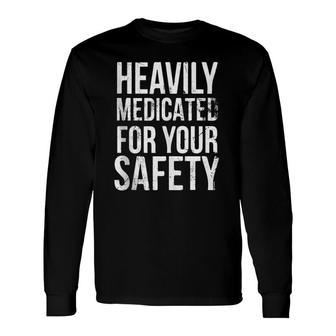 Heavily Medicated For Your Safety Long Sleeve T-Shirt T-Shirt | Mazezy