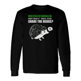 Hedgehog Hedgehogs Why Don't They Just Share The Hedge Long Sleeve T-Shirt T-Shirt | Mazezy