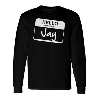 Hello My Name Is Jay Name Tag Personalized Long Sleeve T-Shirt | Mazezy AU