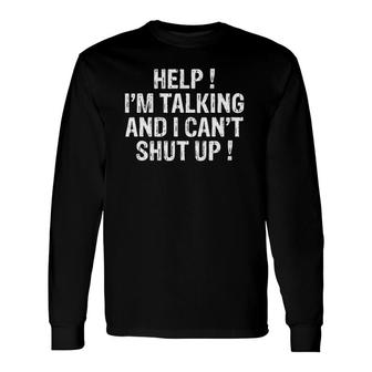 Help I'm Talking And I Can't Shut Up Sarcasm Joke Long Sleeve T-Shirt T-Shirt | Mazezy