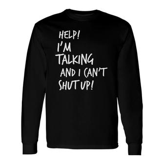 Help I'm Talking And I Can't Shut Up Saying Long Sleeve T-Shirt T-Shirt | Mazezy