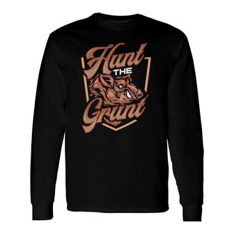Hog Hunting Hunt The Grunt Hog Hunter Boar Hunting Long Sleeve T-Shirt T-Shirt | Mazezy