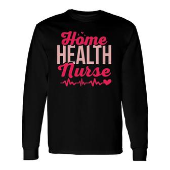 Home Health Nurse Heartbeat Home Care Nurse Outfit Long Sleeve T-Shirt T-Shirt | Mazezy
