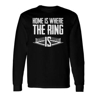 Home Is Where The Ring Is Boxing Boxer Long Sleeve T-Shirt T-Shirt | Mazezy