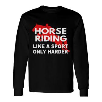 Horse Riding Is Harder Long Sleeve T-Shirt T-Shirt | Mazezy
