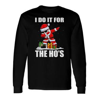 I Do It For The Ho's Inappropriate Christmas Dabbing Dance Long Sleeve T-Shirt T-Shirt | Mazezy