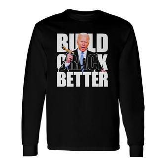 Hot Biden Build Crack Better Long Sleeve T-Shirt T-Shirt | Mazezy