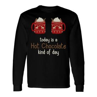 Hot Chocolate Today Is A Hot Chocolate Kind Of Day Long Sleeve T-Shirt T-Shirt | Mazezy