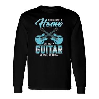 House Is Not A Home Without A Guitar Guitarist Saying Music Long Sleeve T-Shirt T-Shirt | Mazezy