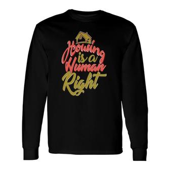 Housing Is A Human Right Advocacy Long Sleeve T-Shirt | Mazezy
