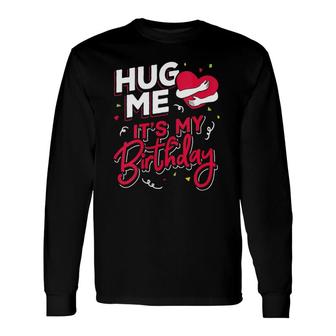 Hug Me It's My Birthday Party And Long Sleeve T-Shirt T-Shirt | Mazezy CA