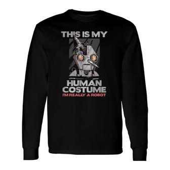 This Is My Human Costume I'm Really A Robot Robotics Long Sleeve T-Shirt T-Shirt | Mazezy