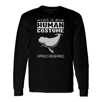 This Is My Human Costume I Am Really A Beluga Whale Long Sleeve T-Shirt T-Shirt | Mazezy
