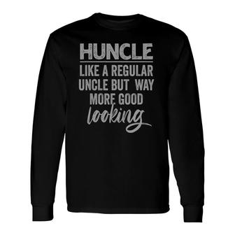 Huncle Like Regular Uncle Way More Good Looking Long Sleeve T-Shirt T-Shirt | Mazezy