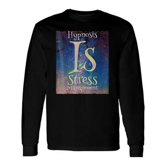 Hypnosis Is Stress Management Long Sleeve T-Shirt | Mazezy