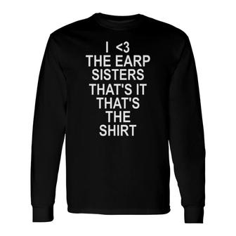 I3 The Earp Sisters That's It That's The Long Sleeve T-Shirt T-Shirt | Mazezy