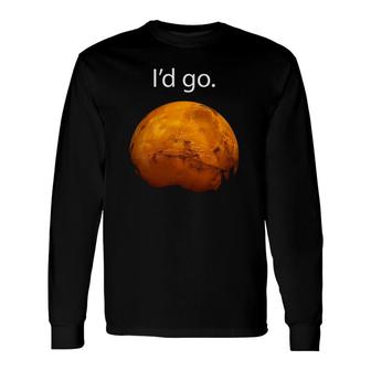 I'd Go To Mars Occupy Mars, Space Exploration Long Sleeve T-Shirt | Mazezy