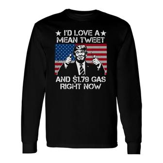 I'd Love A Mean Tweet And 179 Gas Right Now Long Sleeve T-Shirt T-Shirt | Mazezy