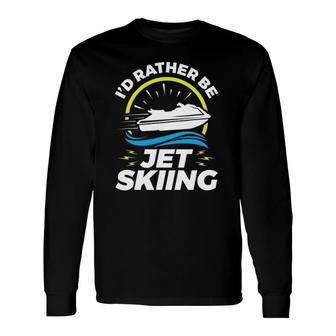 I'd Rather Be Jet Skiing Pwc Personal Watercraft Long Sleeve T-Shirt | Mazezy