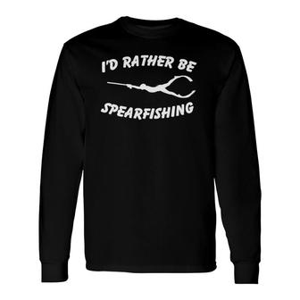 I'd Rather Be Spearfishing Fishing Spearfisher Long Sleeve T-Shirt T-Shirt | Mazezy