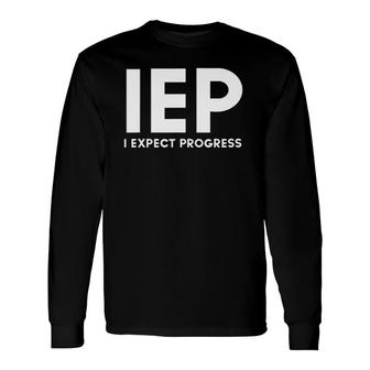 Iep I Expect Progress Special Education Teacher Long Sleeve T-Shirt T-Shirt | Mazezy