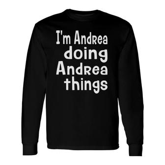 I'm Andrea Doing Andrea Things Fun Personalized First Name Long Sleeve T-Shirt T-Shirt | Mazezy CA