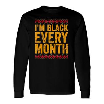 I'm Black Every Month African American Black History Long Sleeve T-Shirt T-Shirt | Mazezy UK