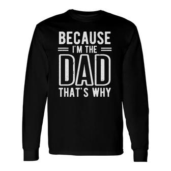 Because I'm The Dad That's Why Father's Day Long Sleeve T-Shirt | Mazezy