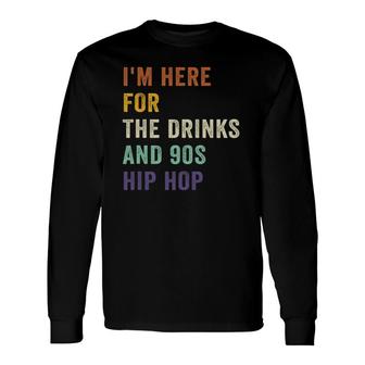 I'm Here For The Drinks And 90S Hip Hop Retro Vintage Long Sleeve T-Shirt T-Shirt | Mazezy UK