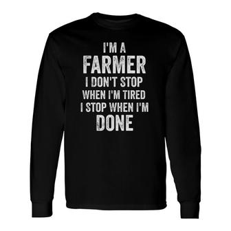 I'm A Farmer I Don't Stop When I'm Tired Farm Farming Long Sleeve T-Shirt T-Shirt | Mazezy