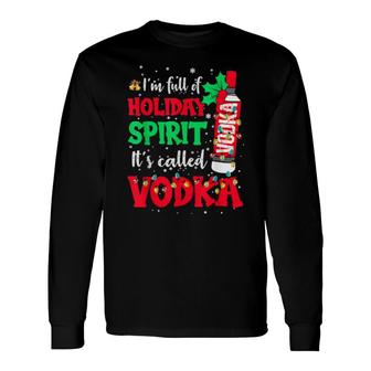 I'm Full Of Holiday Spirit It's Called Vodka Long Sleeve T-Shirt T-Shirt | Mazezy