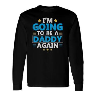 I'm Going To Be A Daddy Again Long Sleeve T-Shirt | Mazezy