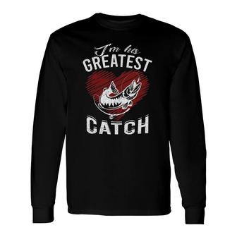 I'm His Greatest Catch Fishing Couples Valentine Long Sleeve T-Shirt T-Shirt | Mazezy