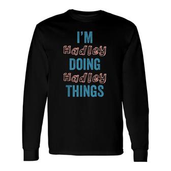 I'm Hadley Doing Hadley Things Fun Personalized First Name Long Sleeve T-Shirt | Mazezy
