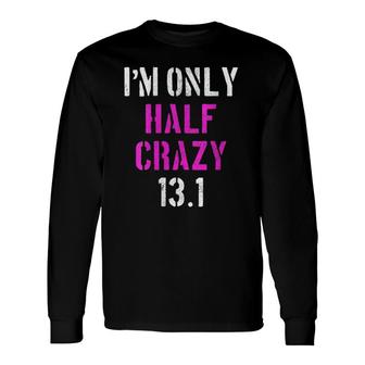 I'm Only Half Crazy 131 Half Marathon Running Long Sleeve T-Shirt T-Shirt | Mazezy