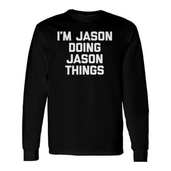 I'm Jason Doing Jason Things Saying Cool Jason Long Sleeve T-Shirt T-Shirt | Mazezy