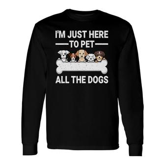 I'm Just Here To Pet All The Dogs Cute Dog Lover Long Sleeve T-Shirt T-Shirt | Mazezy