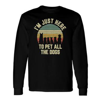 I'm Just Here To Pet All The Dogs Dog Long Sleeve T-Shirt T-Shirt | Mazezy