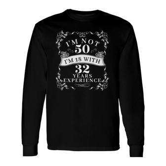 I'm Not 50 I'm 18 With 32 Years Experience Bday Celebration Long Sleeve T-Shirt T-Shirt | Mazezy