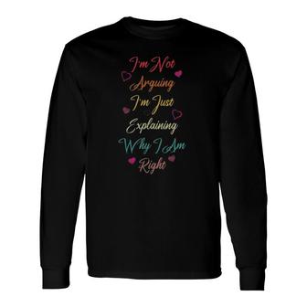 I'm Not Arguing I'm Just Explaining Why I Am Right Cute Long Sleeve T-Shirt T-Shirt | Mazezy