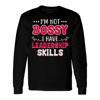 I'm Not Bossy I Have Leadership Skills Long Sleeve T-Shirt | Mazezy
