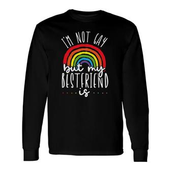 I'm Not Gay But My Best Friend Is Lgbt Pride Gay Friendship Long Sleeve T-Shirt T-Shirt | Mazezy