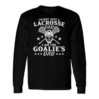 I'm Not Just A Lacrosse Dad I Am The Goalie's Dad Proud Lax Long Sleeve T-Shirt T-Shirt | Mazezy