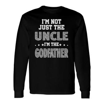 I'm Not Just The Uncle Godfather For Uncle Long Sleeve T-Shirt T-Shirt | Mazezy